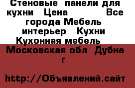 Стеновые  панели для кухни › Цена ­ 1 400 - Все города Мебель, интерьер » Кухни. Кухонная мебель   . Московская обл.,Дубна г.